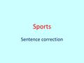 Sports Sentence correction. 1. I like to play football becase it is fun. Correction : because I like to play football because it is fun. sp (spelling)