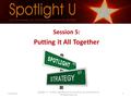 Session 5: Putting it All Together V1.0.09.11 Spotlight U – © 2011 Vega Behavioral Consulting, Ltd. and Nancita Inc. All Rights Reserved 1.