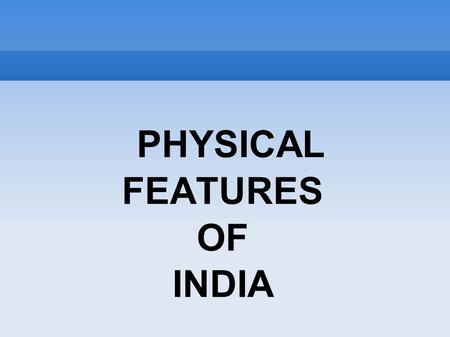 PHYSICAL FEATURES OF INDIA