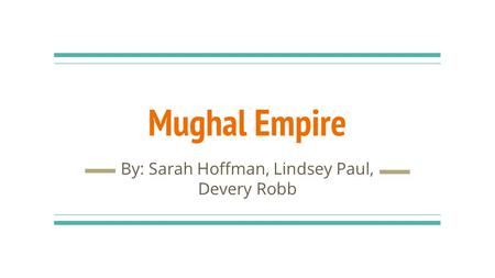 Mughal Empire By: Sarah Hoffman, Lindsey Paul, Devery Robb.