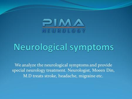 We analyze the neurological symptoms and provide special neurology treatment. Neurologist, Moeen Din, M.D treats stroke, headache, migraine etc.