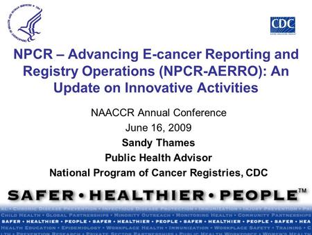 NPCR – Advancing E-cancer Reporting and Registry Operations (NPCR-AERRO): An Update on Innovative Activities NAACCR Annual Conference June 16, 2009 Sandy.