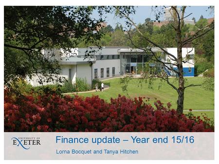 Finance update – Year end 15/16 Lorna Bocquet and Tanya Hitchen.