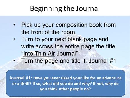 Beginning the Journal Pick up your composition book from the front of the room Turn to your next blank page and write across the entire page the title.