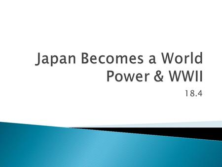 18.4.  U.S. sent sophisticated warships to force Japan to open up trade  During this time Japanese were getting upset with Shogun rule ◦ Strict laws,