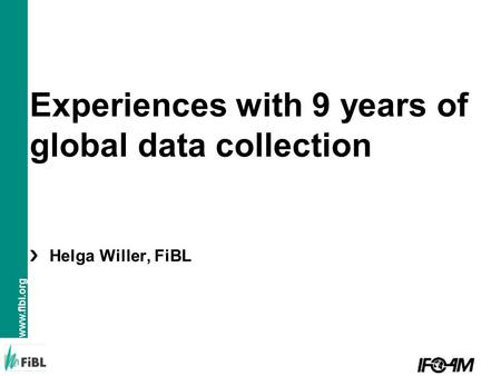 Www.fibl.org Experiences with 9 years of global data collection Helga Willer, FiBL.