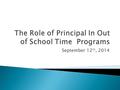 September 12 th, 2014.  Determining parent & student need (21 st CCLC Grant)  Partnering with the Out of School Time Administration  Scholarship program.