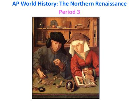 AP World History: The Northern Renaissance Period 3.