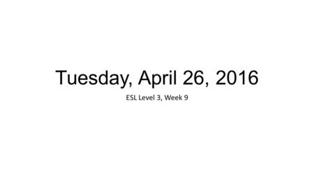 Tuesday, April 26, 2016 ESL Level 3, Week 9. Announcements Units 19 and 20 this week EL CIVICS on Thursday Movie night this Friday- The Terminal.