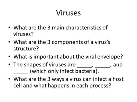 Viruses What are the 3 main characteristics of viruses? What are the 3 components of a virus’s structure? What is important about the viral envelope? The.