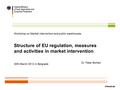 Structure of EU regulation, measures and activities in market intervention 30th March 2012 in Belgrade Workshop on Market intervention and public warehouses.