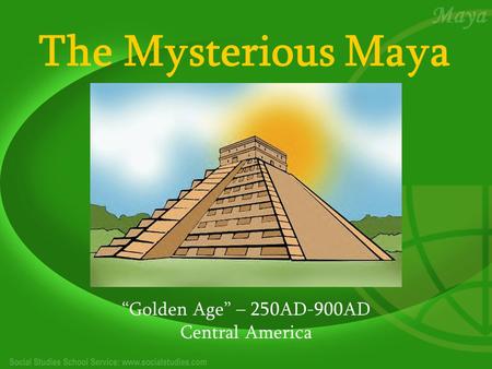 The Mysterious Maya “Golden Age” – 250AD-900AD Central America.