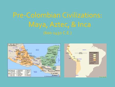 Pre-Colombian Civilizations: Maya, Aztec, & Inca (600-1450 C.E.)