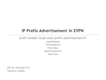 Draft-rabadan-l2vpn-evpn-prefix-advertisement-01 Jorge Rabadan Wim Hendericks Florin Balus Senad Palislamovic Aldrin Isaac IP Prefix Advertisement in EVPN.