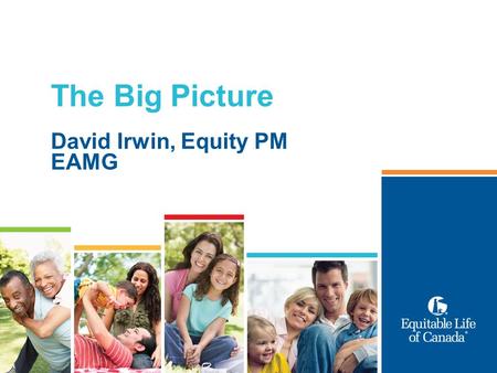 The Big Picture David Irwin, Equity PM EAMG. Agenda Investment philosophy/style Market update Par fund 2.