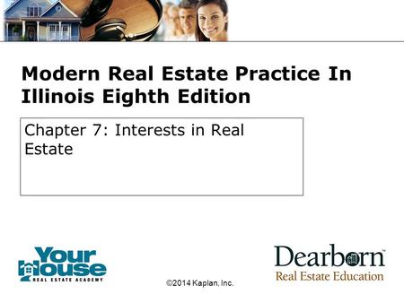 Modern Real Estate Practice In Illinois Eighth Edition Chapter 7: Interests in Real Estate ©2014 Kaplan, Inc.