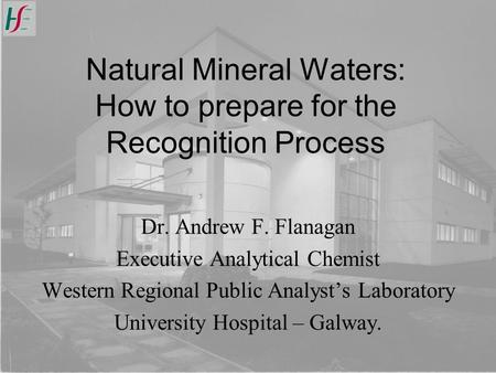 Natural Mineral Waters: How to prepare for the Recognition Process Dr. Andrew F. Flanagan Executive Analytical Chemist Western Regional Public Analyst’s.