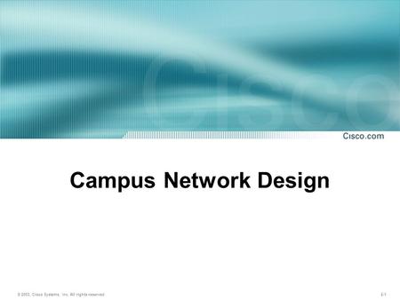 © 2003, Cisco Systems, Inc. All rights reserved. 2-1 Campus Network Design.