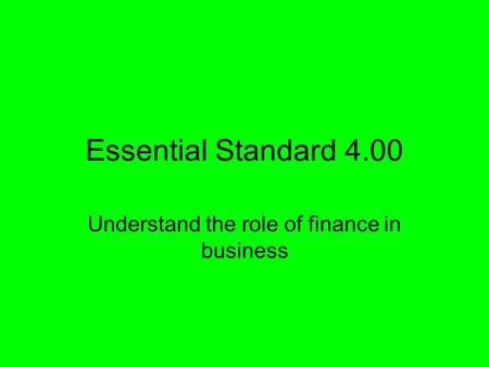 Essential Standard 4.00 Understand the role of finance in business.