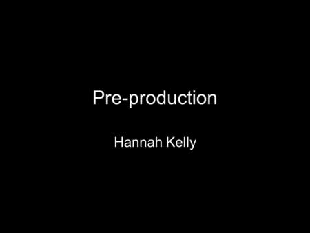 Pre-production Hannah Kelly. What is pre-production? Pre-production is- the planning for the production: Research similar artists Planning your ideas.