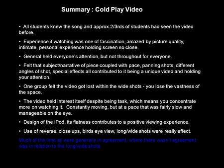 Summary : Cold Play Video All students knew the song and approx.2/3rds of students had seen the video before. Experience if watching was one of fascination,