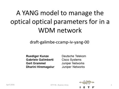 A YANG model to manage the optical optical parameters for in a WDM network draft-galimbe-ccamp-iv-yang-00 Ruediger KunzeDeutsche Telekom Gabriele Galimberti.