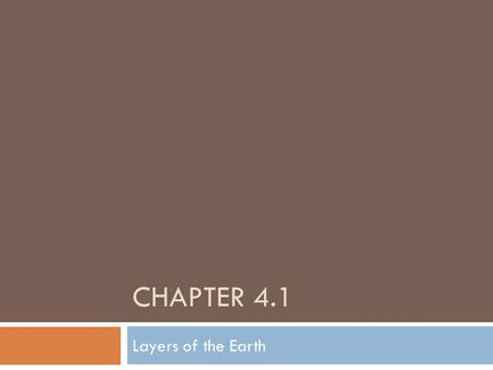 CHAPTER 4.1 Layers of the Earth. Standard  S.6.1.b Students know Earth is composed of several layers: a cold, brittle lithosphere; a hot, convecting.