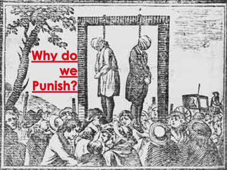  Aim:  Develop an understanding of the reasons why we punish criminals  Objectives: › Develop an understanding of different forms of punishment throughout.