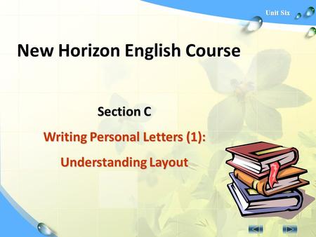 Unit Six New Horizon English Course Section C Writing Personal Letters (1): Understanding Layout.