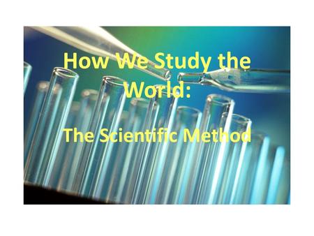 How We Study the World: The Scientific Method. Scientific Method -- Definition Way of obtaining knowledge about the world in a series of steps No one.