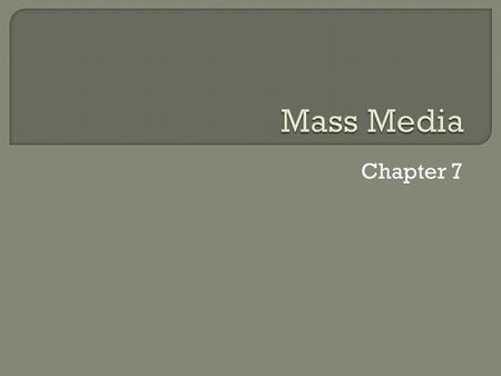 Chapter 7.  High tech politics Behavior of citizens and policymakers and the policy agenda shaped by technology  Mass Media TV, radio, newspapers, magazines,