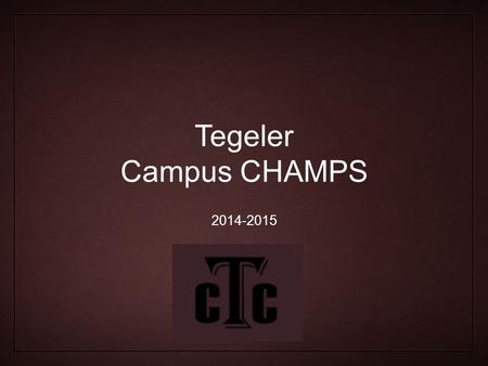 Tegeler Campus CHAMPS 2014-2015. CHAMPSCHAMPS ------------ Hallway Passing Period Speak with an inside voice.Find nearest teacher or next class period.