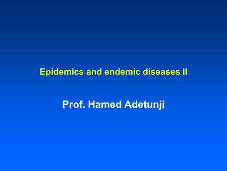 Epidemics and endemic diseases ll Prof. Hamed Adetunji.