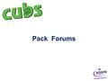 Pack Forums. The Pack Forum is a means of generating youth involvement in the planning and direction of your Pack If run effectively it can be a useful.