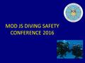 MOD JS DIVING SAFETY CONFERENCE 2016. Agenda Superintendent of Diving (SofD) - brief Diving Standards Officer Adventure Training (DSO AT) – brief Questions?