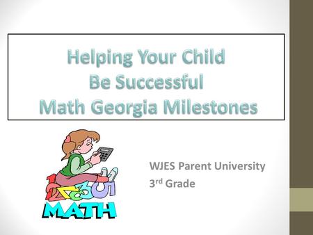 WJES Parent University 3 rd Grade. https://www.youtube.com/watch?v=J562kAQsTfI.