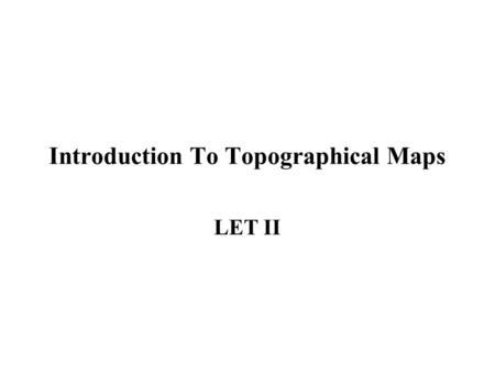 Introduction To Topographical Maps LET II. Introduction Topographic maps show more detail of an area’s natural features. Because of its detail, especially.