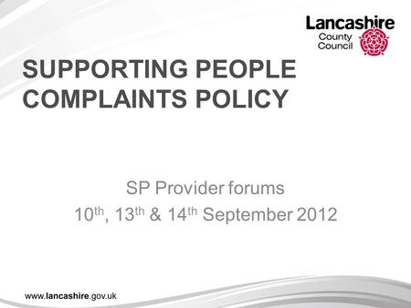 SUPPORTING PEOPLE COMPLAINTS POLICY SP Provider forums 10 th, 13 th & 14 th September 2012.