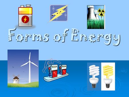 Forms of Energy. Law of Conservation of Energy never Energy is never created or destroyed, it only changes form!