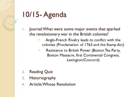 10/15- Agenda 1. Journal: What were some major events that sparked the revolutionary war in the British colonies? Anglo-French Rivalry leads to conflict.