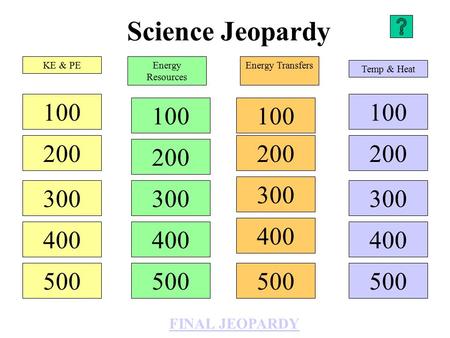 Science Jeopardy 100 200 300 400 500 100 200 300 400 500 100 200 300 400 500 100 200 300 400 500 KE & PEEnergy Resources Energy Transfers Temp & Heat.