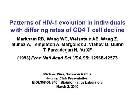 Patterns of HIV-1 evolution in individuals with differing rates of CD4 T cell decline Markham RB, Wang WC, Weisstein AE, Wang Z, Munoz A, Templeton A,