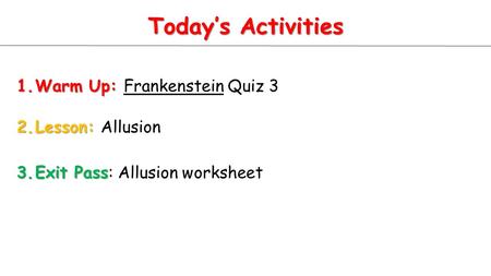 Today’s Activities Warm Up: Frankenstein Quiz 3 Lesson: Allusion