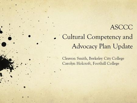 ASCCC Cultural Competency and Advocacy Plan Update Cleavon Smith, Berkeley City College Carolyn Holcroft, Foothill College.