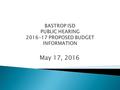 May 17, 2016.  Jan – FebPrincipal & Director Meetings  March 22Preliminary Budget Presentation  April 19Preliminary Budget Presentation  May 12Budget.