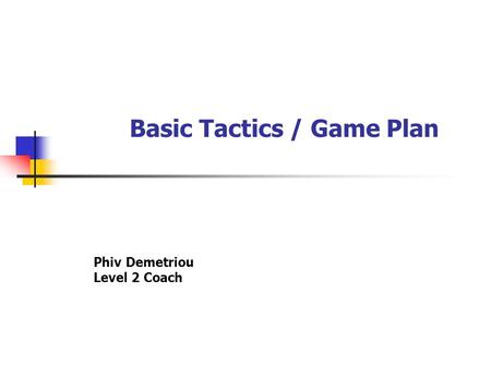 Basic Tactics / Game Plan Phiv Demetriou Level 2 Coach.