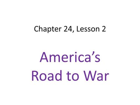 Chapter 24, Lesson 2 America’s Road to War. Neutrality Wilson and many in the US wanted to stay out of war in Europe German & Irish immigrants liked Central.