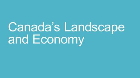 Canada’s Landscape and Economy