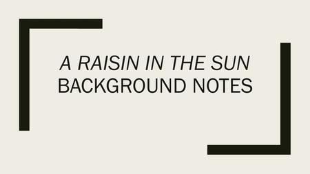 A RAISIN IN THE SUN BACKGROUND NOTES. The Author-Lorraine Hansberry ■Born May 19, 1930. Died January 12, 1965. ■She grew up in Southside Chicago, the.