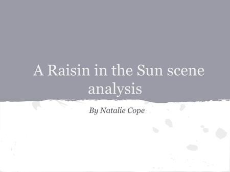 A Raisin in the Sun scene analysis By Natalie Cope.